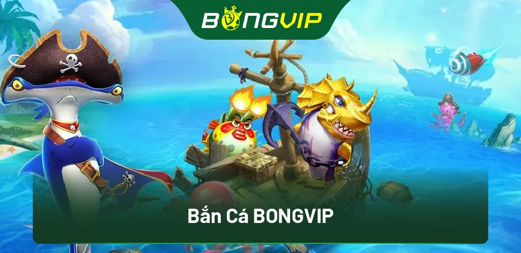 Bắn Cá BongVip: Cách chơi đơn giản, cơ hội thắng lớn!