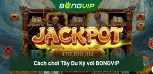 Cách chơi Tây Du Ký với BongVip