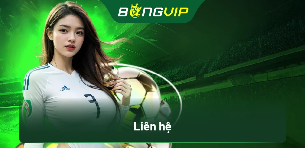 Liên Hệ BongVip Ngay | Nơi Anh Em Gửi Trọn Niềm Tin Cá Cược!