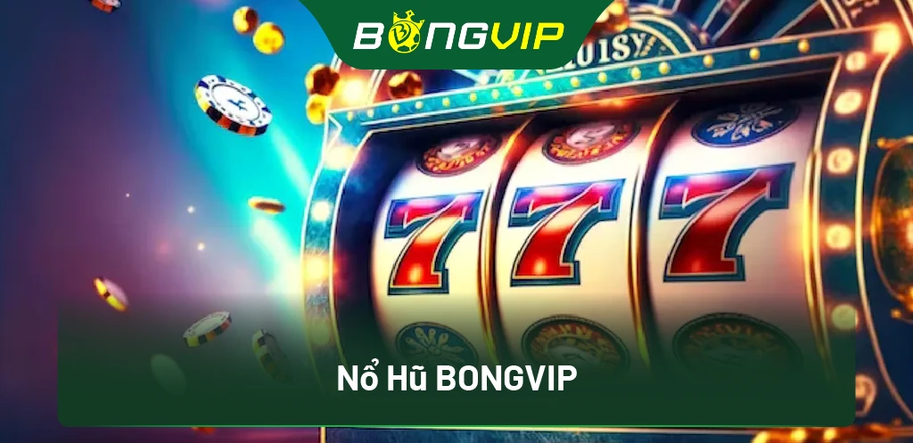 Bí mật nổ hũ BongVip: Cách thắng lớn mà ít ai biết đến